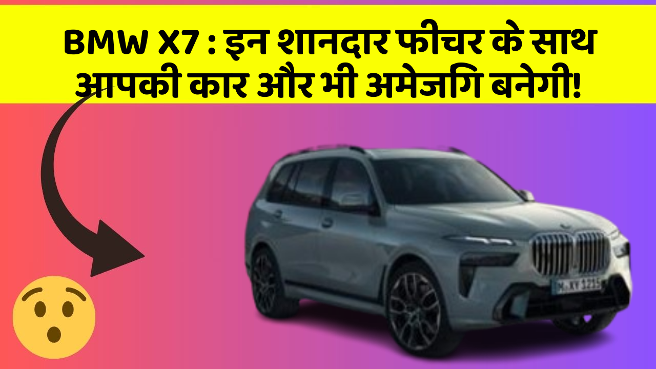 BMW X7: इन शानदार फीचर के साथ आपकी कार और भी अमेजिंग बनेगी!