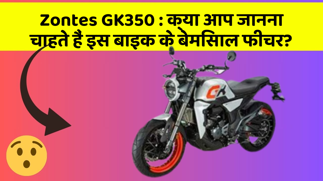 Zontes GK350 : क्या आप जानना चाहते हैं इस बाइक के बेमिसाल फीचर?