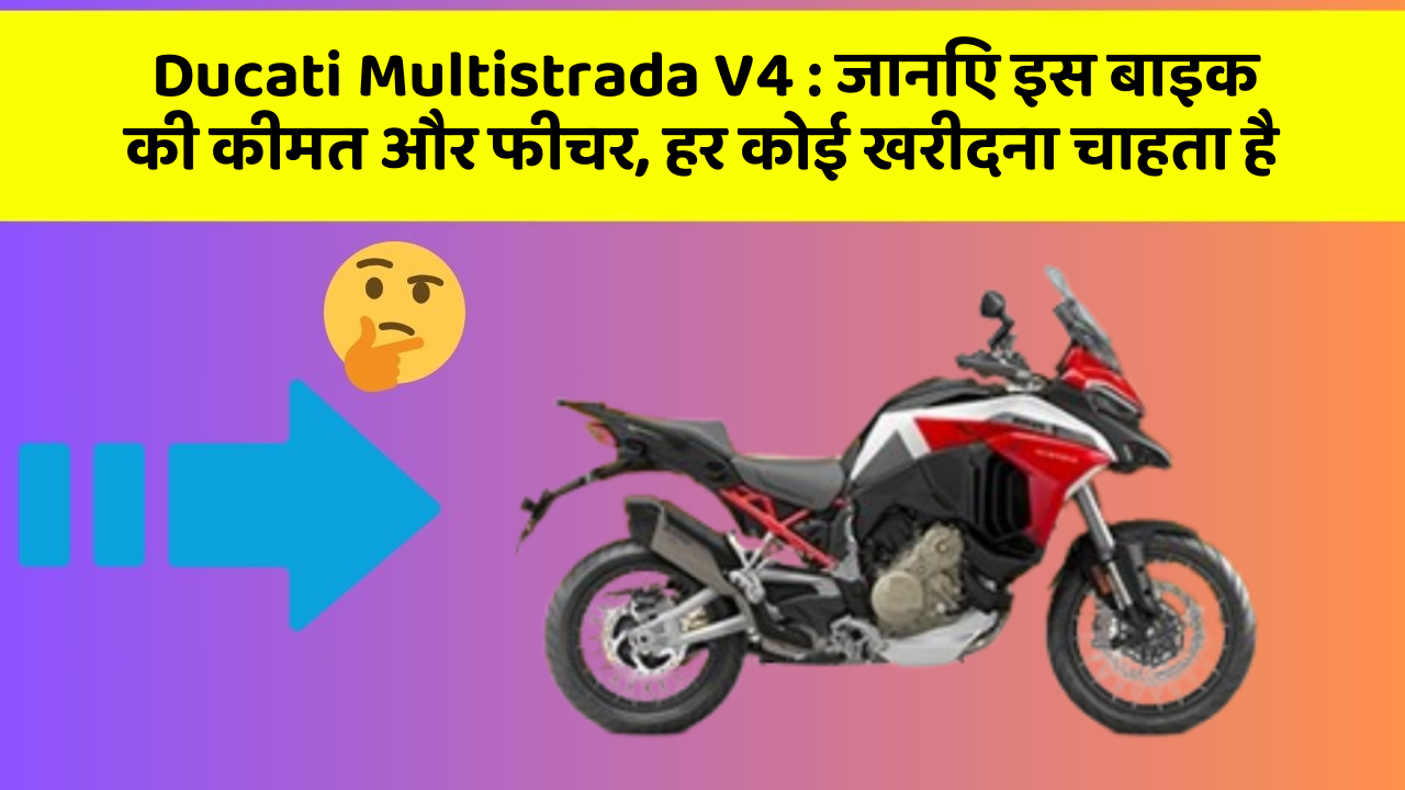 Ducati Multistrada V4: जानिए इस बाइक की कीमत और फीचर, हर कोई खरीदना चाहता है