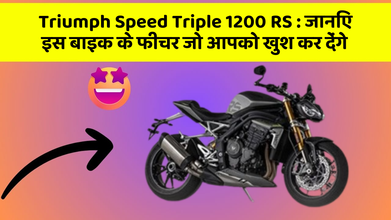 Triumph Speed Triple 1200 RS: जानिए इस बाइक के फीचर जो आपको खुश कर देंगे