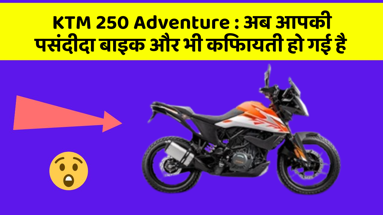 KTM 250 Adventure: अब आपकी पसंदीदा बाइक और भी किफायती हो गई है