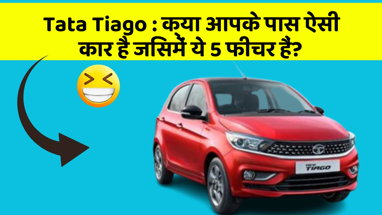 Tata Tiago: क्या आपके पास ऐसी कार है जिसमें ये 5 फीचर हैं?