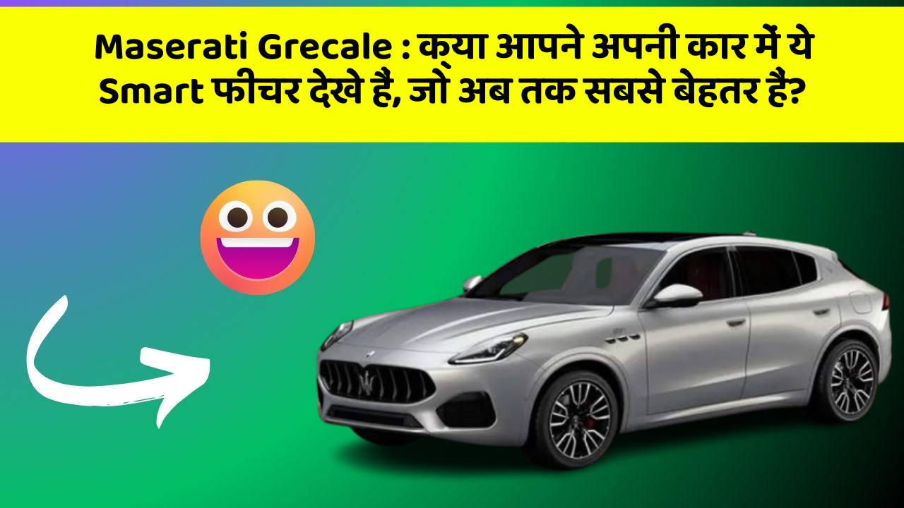 Maserati Grecale: क्या आपने अपनी कार में ये Smart फीचर देखे हैं, जो अब तक सबसे बेहतर हैं?