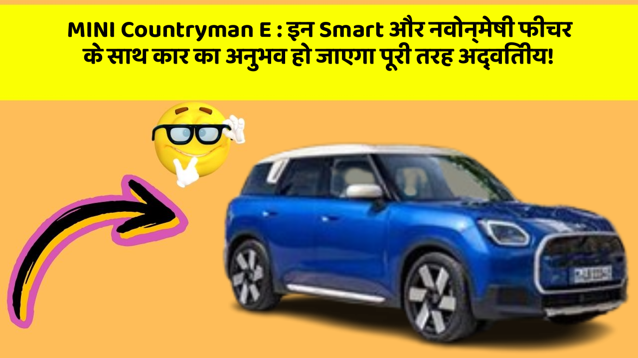 MINI Countryman E : इन Smart और नवोन्मेषी फीचर के साथ कार का अनुभव हो जाएगा पूरी तरह अद्वितीय!