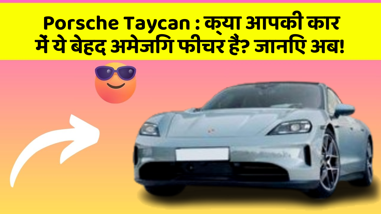 Porsche Taycan : क्या आपकी कार में ये बेहद अमेजिंग फीचर हैं? जानिए अब!