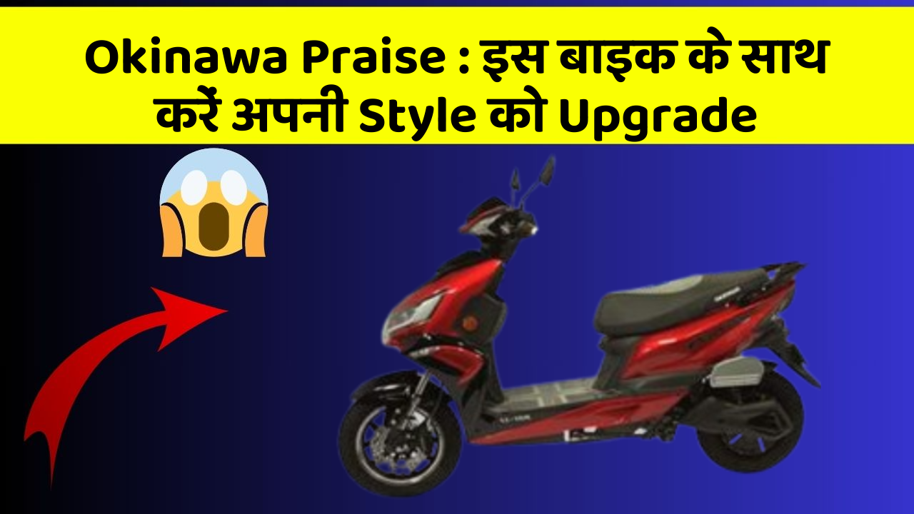 Okinawa Praise : इस बाइक के साथ करें अपनी Style को Upgrade