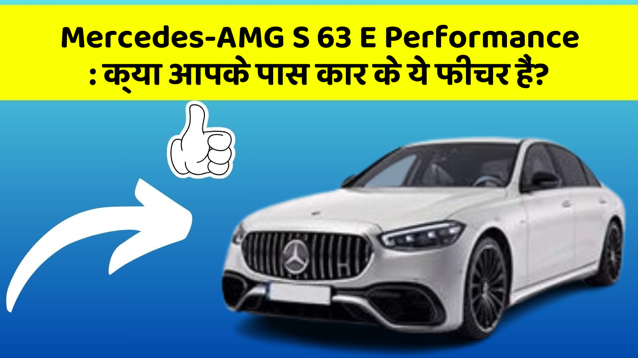 Mercedes-AMG S 63 E Performance: क्या आपके पास कार के ये फीचर हैं?