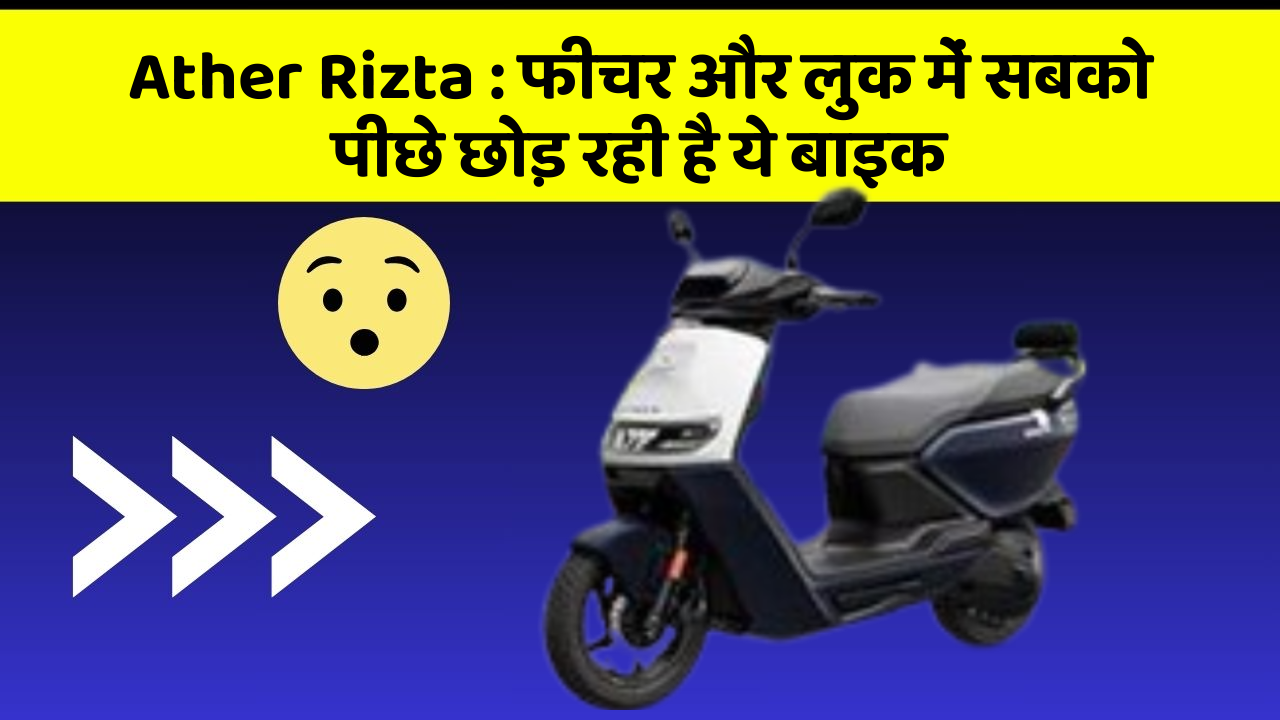 Ather Rizta : फीचर और लुक में सबको पीछे छोड़ रही है ये बाइक