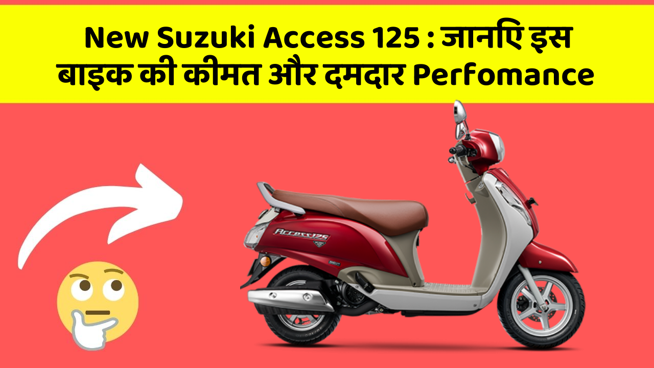 New Suzuki Access 125: जानिए इस बाइक की कीमत और दमदार Perfomance