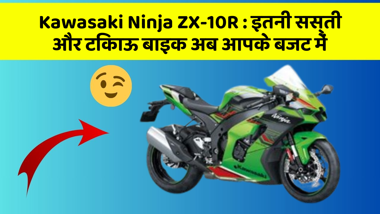 Kawasaki Ninja ZX-10R: इतनी सस्ती और टिकाऊ बाइक अब आपके बजट में