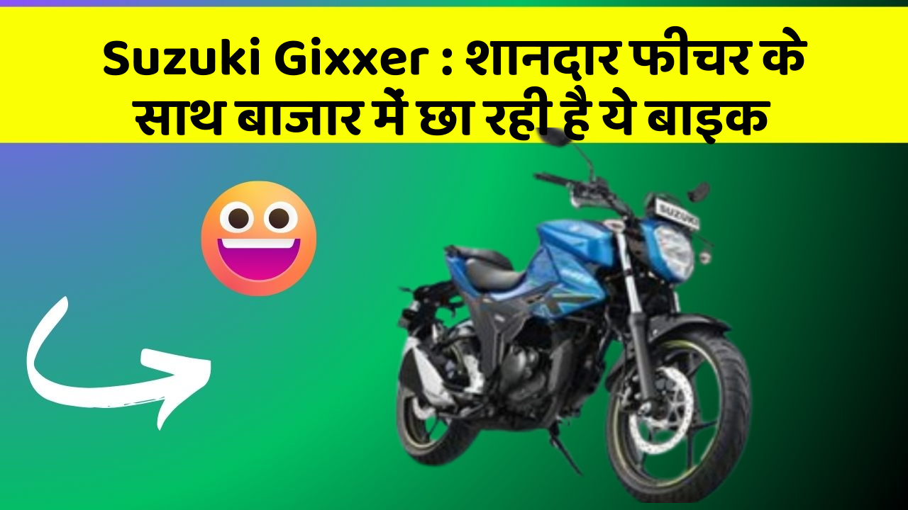 Suzuki Gixxer : शानदार फीचर के साथ बाजार में छा रही है ये बाइक