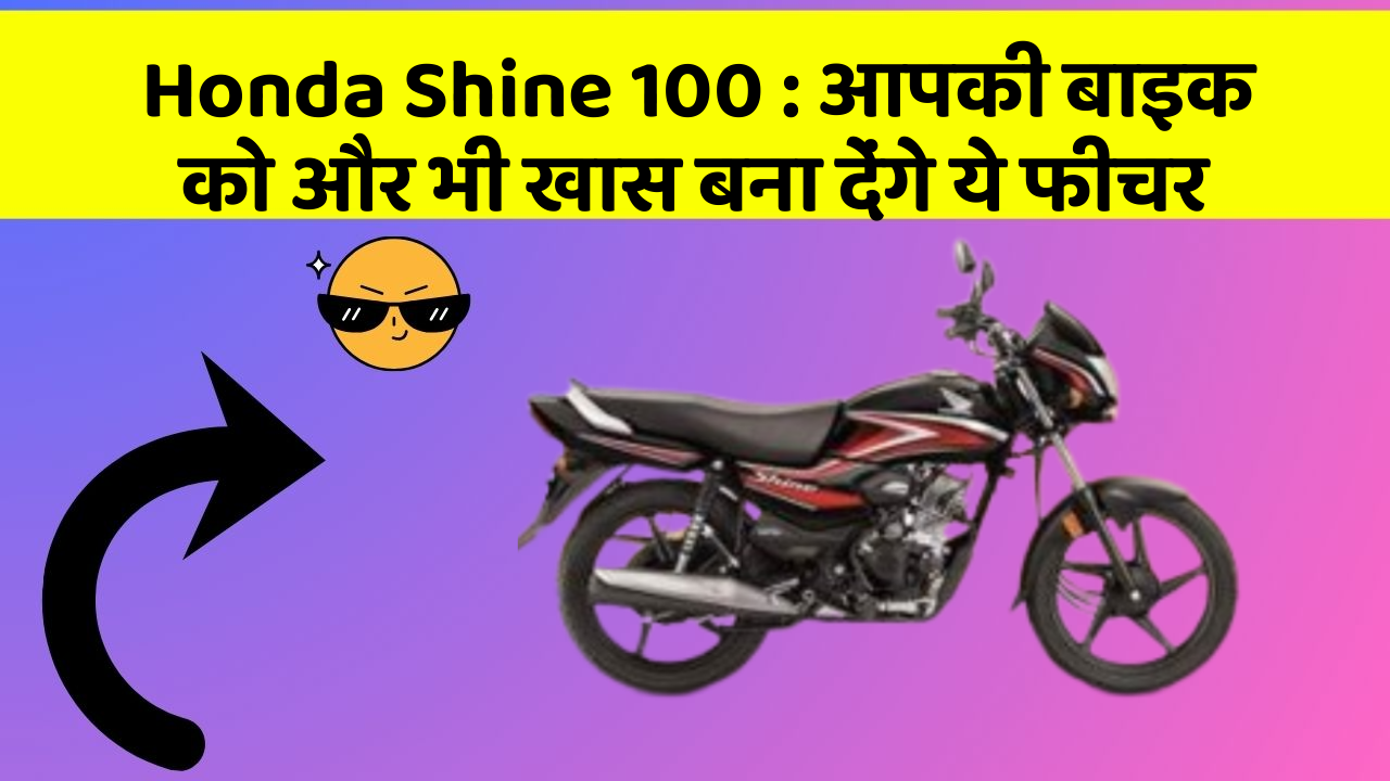 Honda Shine 100: आपकी बाइक को और भी खास बना देंगे ये फीचर