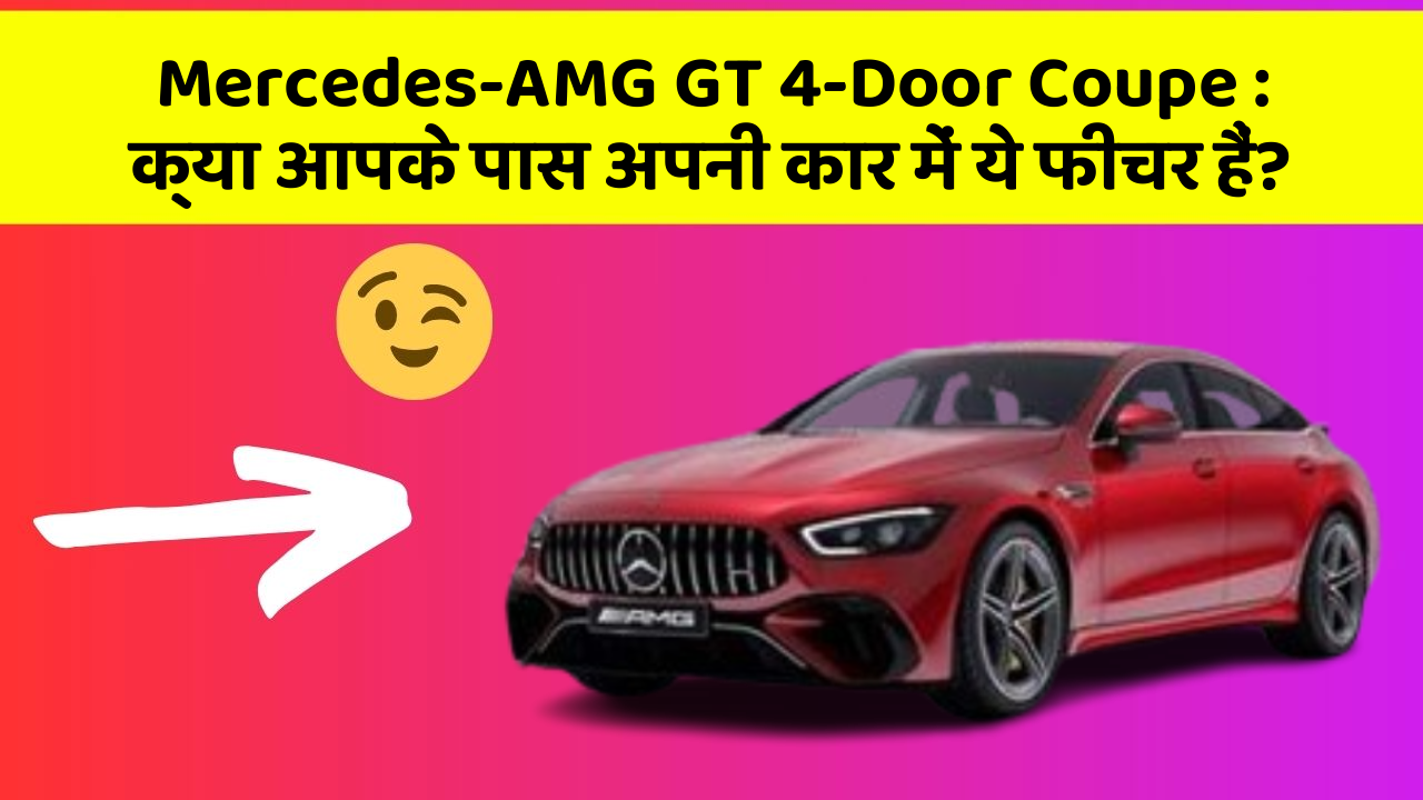 Mercedes-AMG GT 4-Door Coupe: क्या आपके पास अपनी कार में ये फीचर हैं?