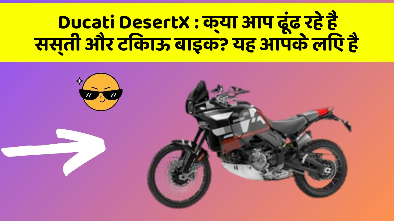 Ducati DesertX : क्या आप ढूंढ रहे हैं सस्ती और टिकाऊ बाइक? यह आपके लिए है