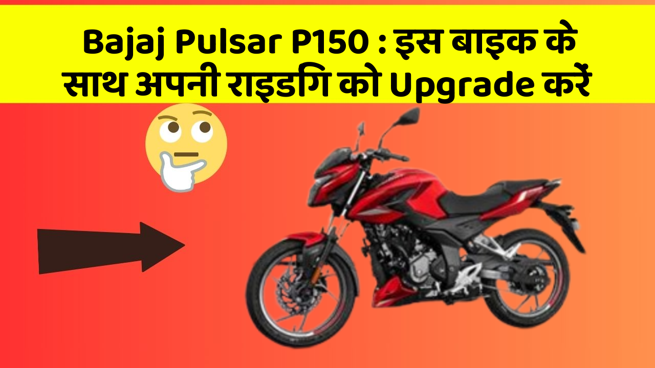 Bajaj Pulsar P150: इस बाइक के साथ अपनी राइडिंग को Upgrade करें